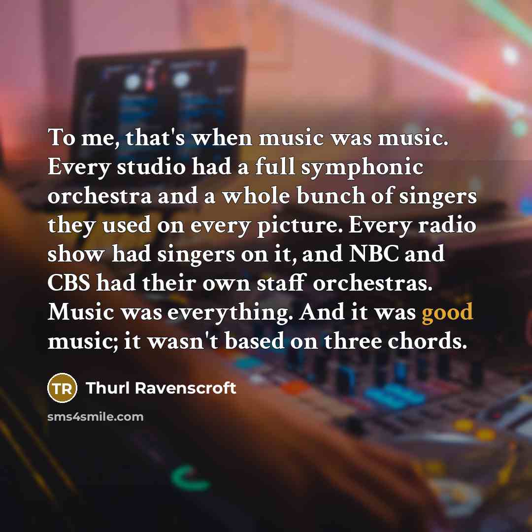 “To me, that's when music was music. Every studio had…” quote by Thurl Ravenscroft