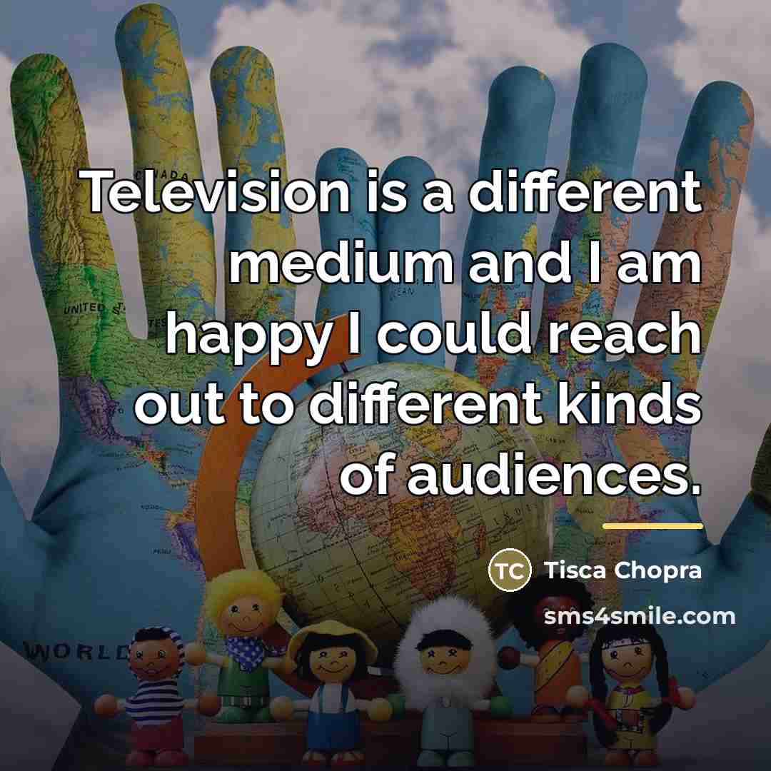 “Television is a different medium and I am happy I…” quote by Tisca Chopra