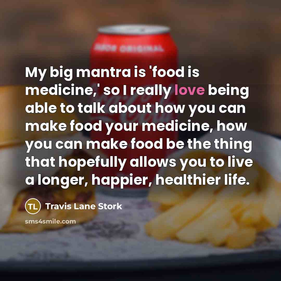 “My big mantra is 'food is medicine,' so I really…” quote by Travis Lane Stork