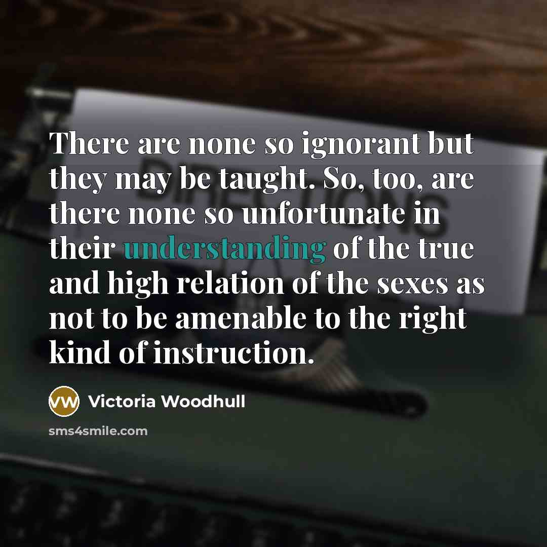 “There are none so ignorant but they may be taught.…” quote by Victoria Woodhull