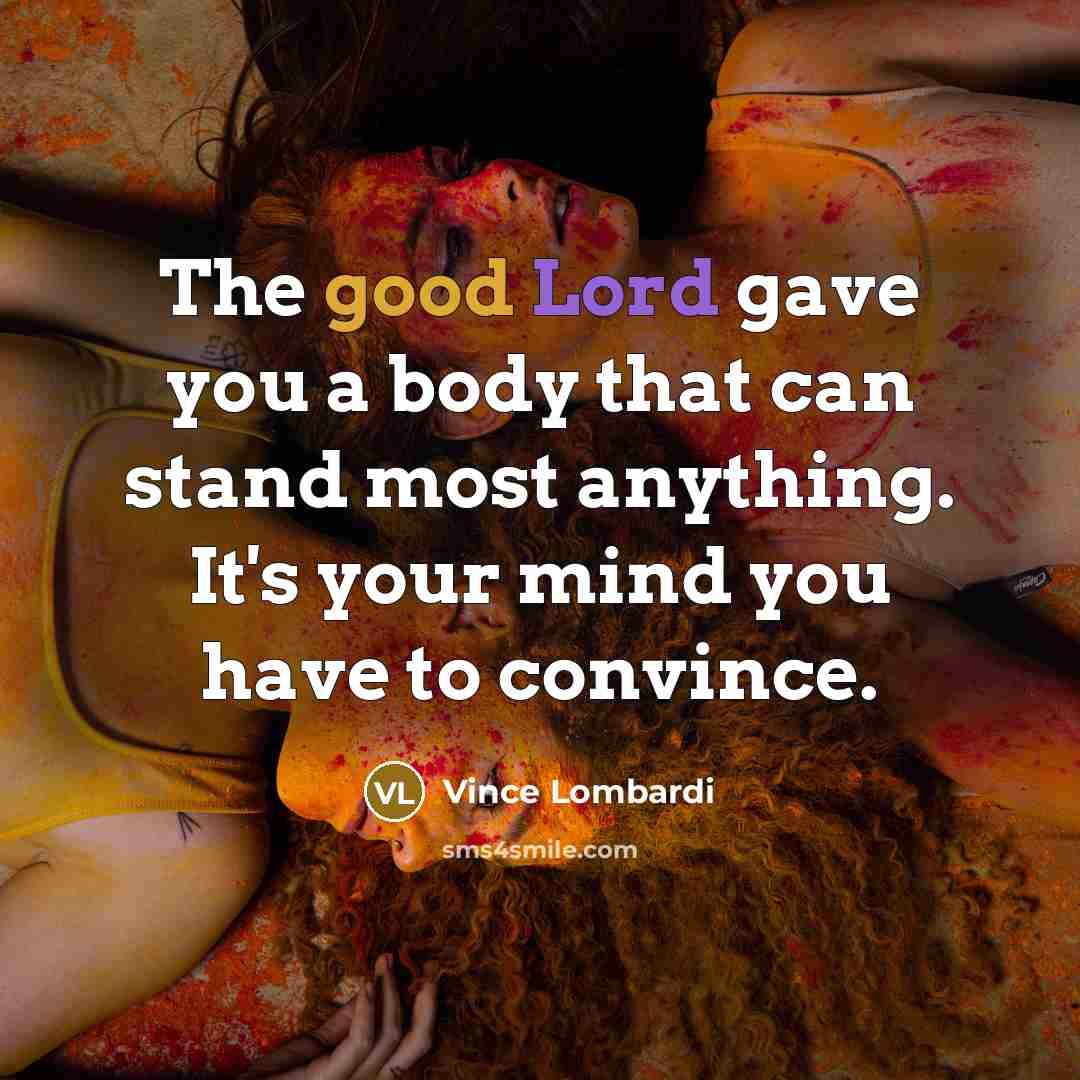 “The good Lord gave you a body that can stand…” quote by Vince Lombardi