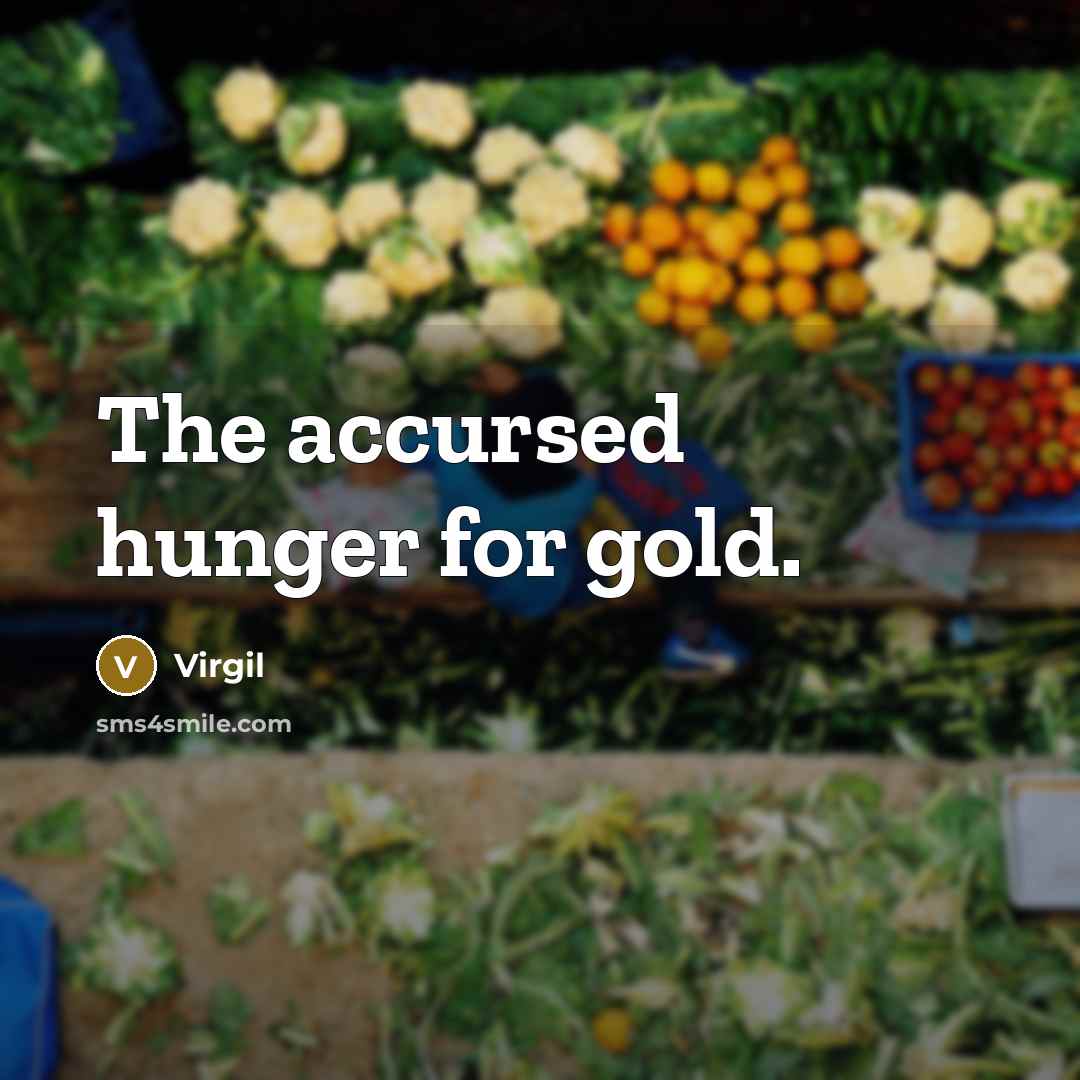 “The accursed hunger for gold.…” quote by Virgil