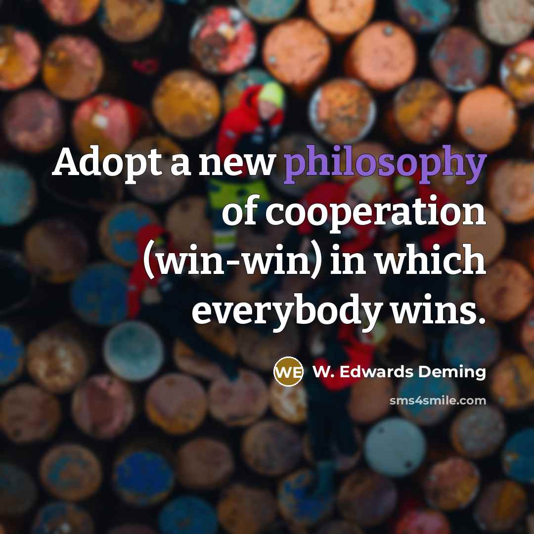 “Adopt a new philosophy of cooperation (win-win) in which everybody…” quote by W. Edwards Deming