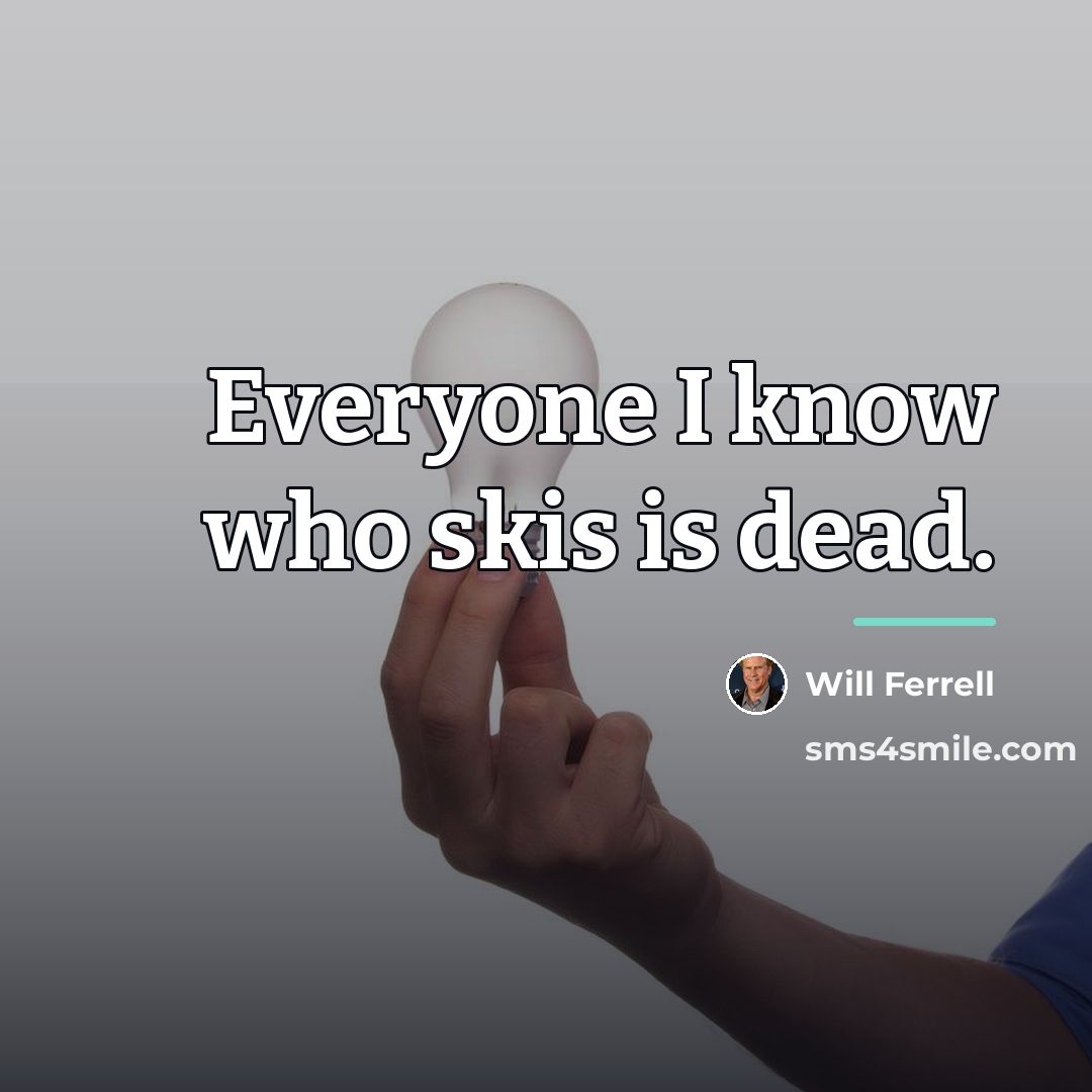 “Everyone I know who skis is dead.…” quote by Will Ferrell