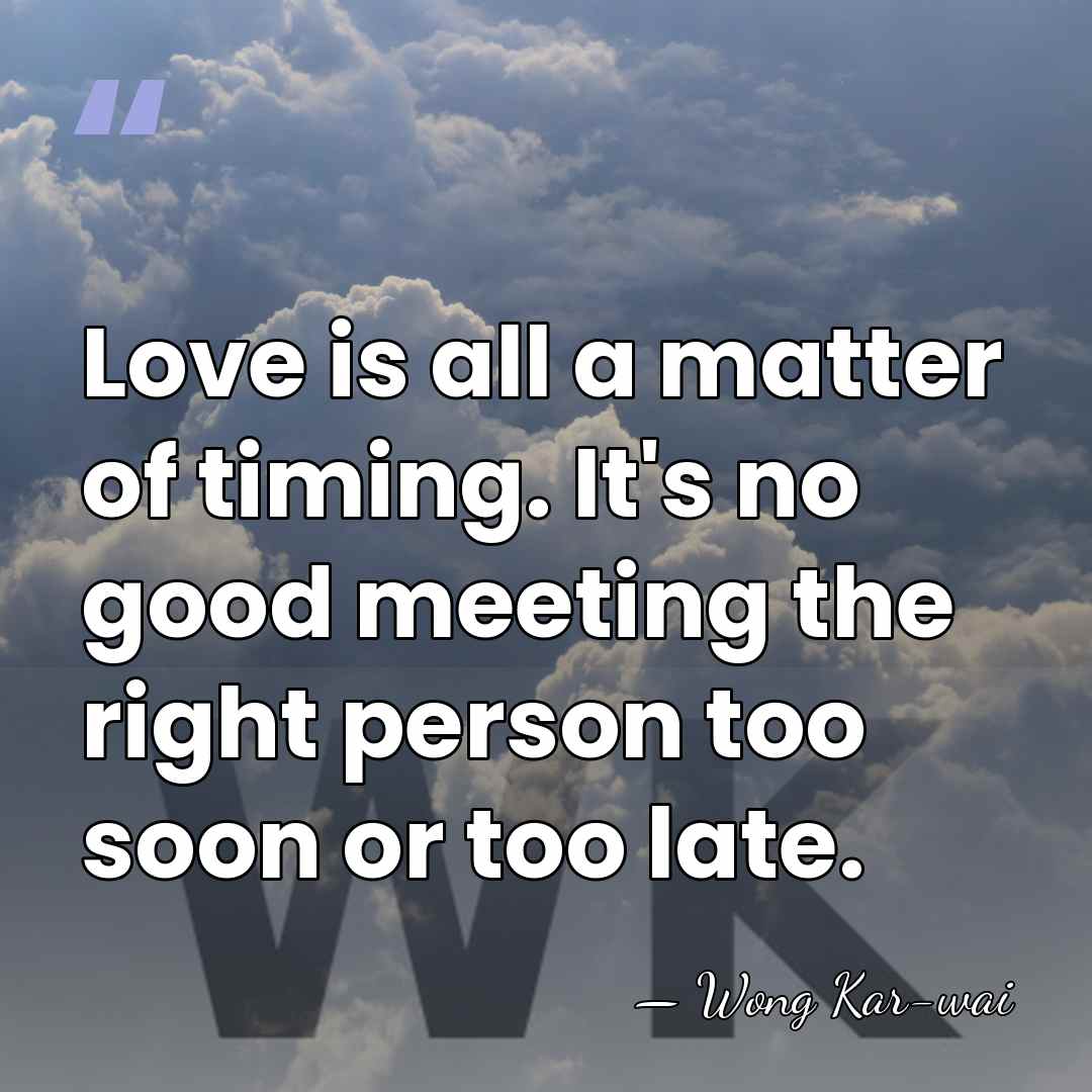 Love is all a matter of timing. It's no good meeting the&hellip; - Wong Kar-wai