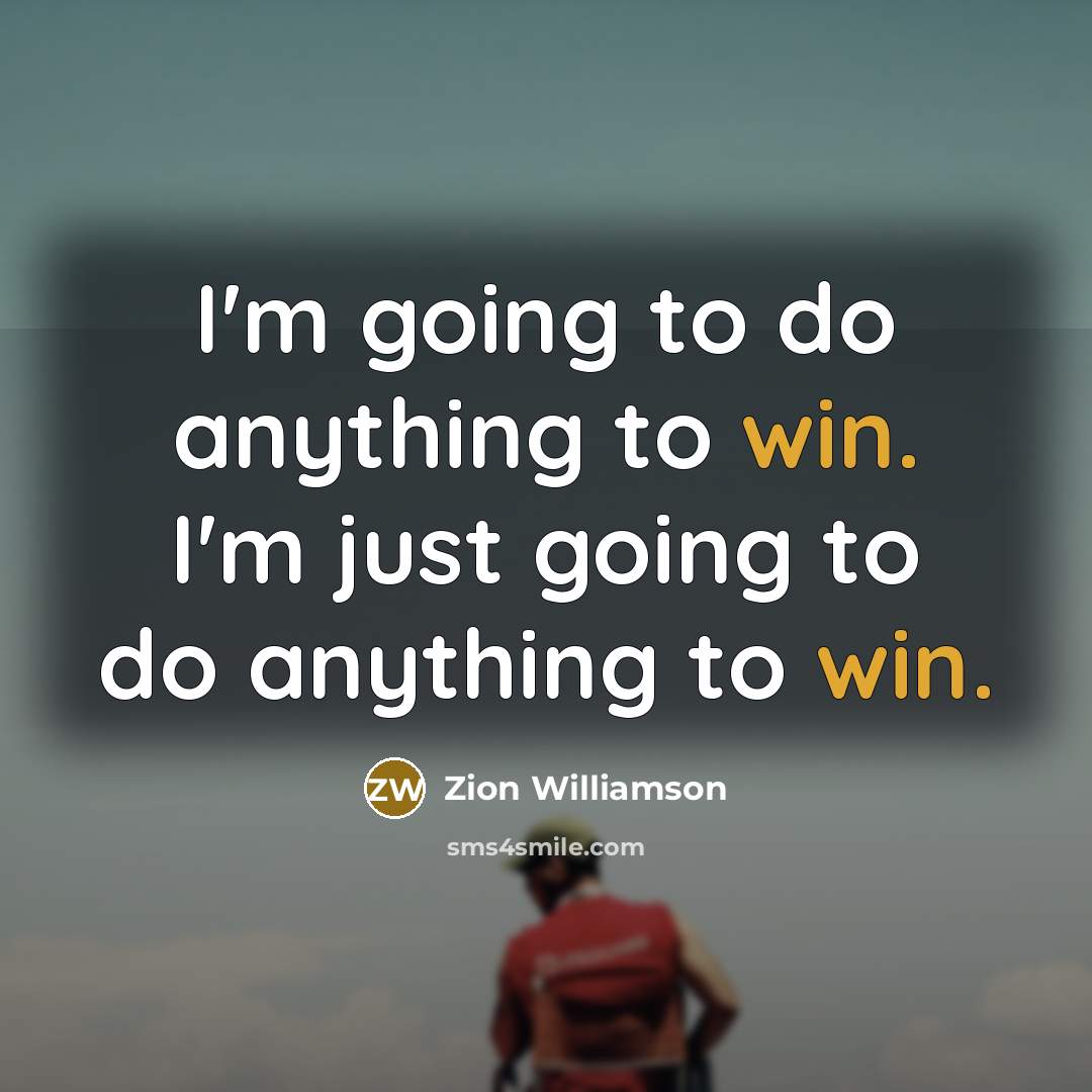 “I'm going to do anything to win. I'm just going…” quote by Zion Williamson