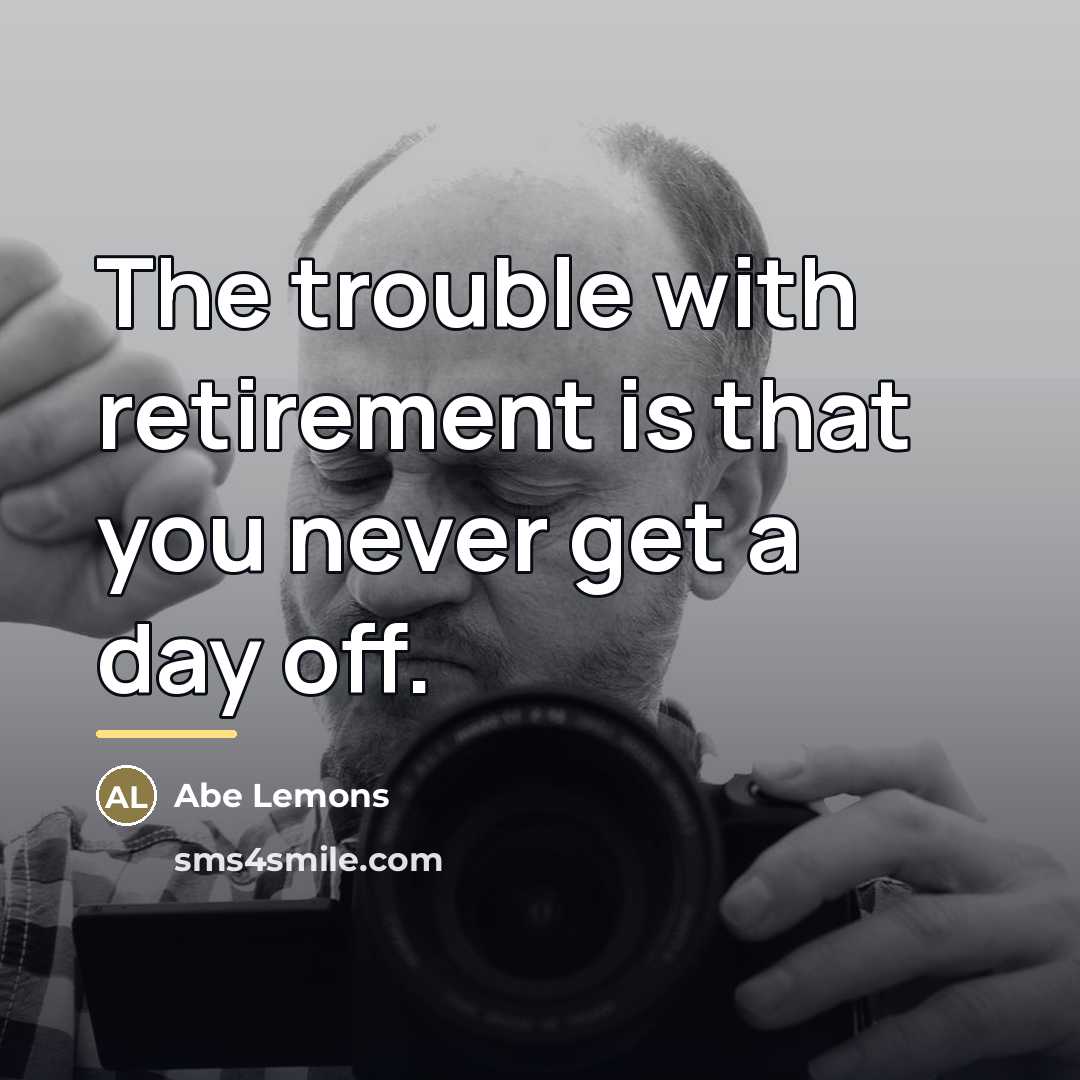 “The trouble with retirement is that you never get a…” quote by Abe Lemons