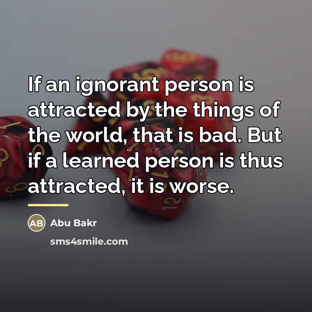 “If an ignorant person is attracted by the things of…” quote by Abu Bakr