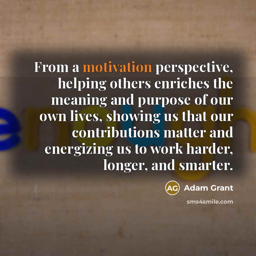 “From a motivation perspective, helping others enriches the meaning and…” quote by Adam Grant