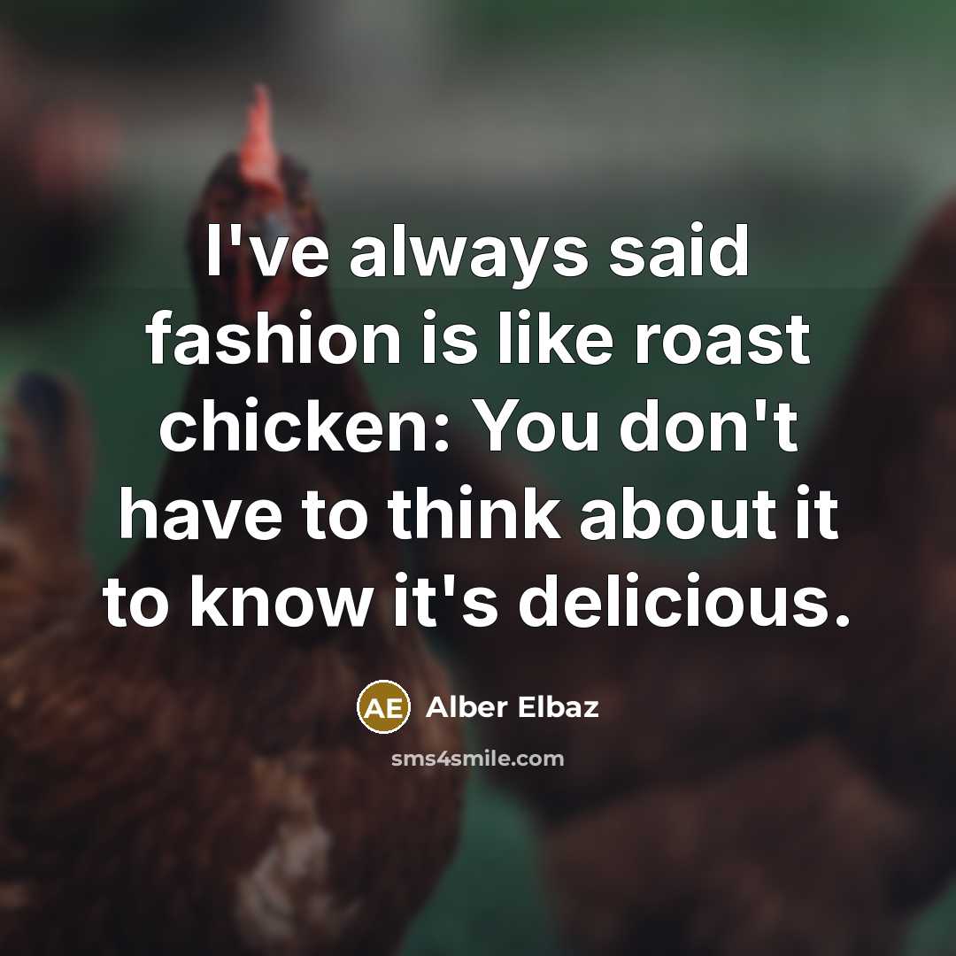 “I've always said fashion is like roast chicken: You don't…” quote by Alber Elbaz