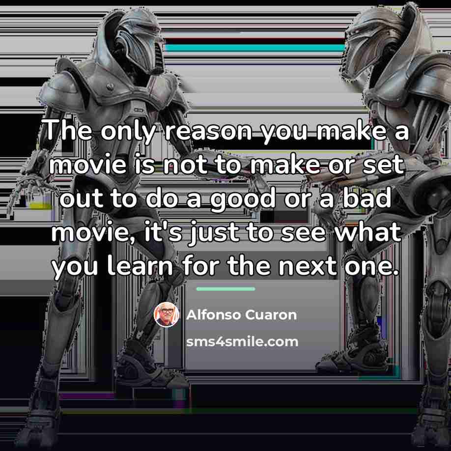 “The only reason you make a movie is not to…” quote by Alfonso Cuaron