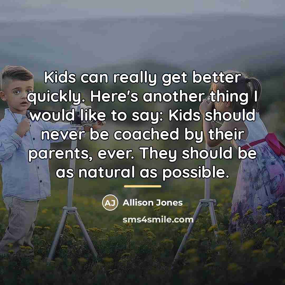 “Kids can really get better quickly. Here's another thing I…” quote by Allison Jones