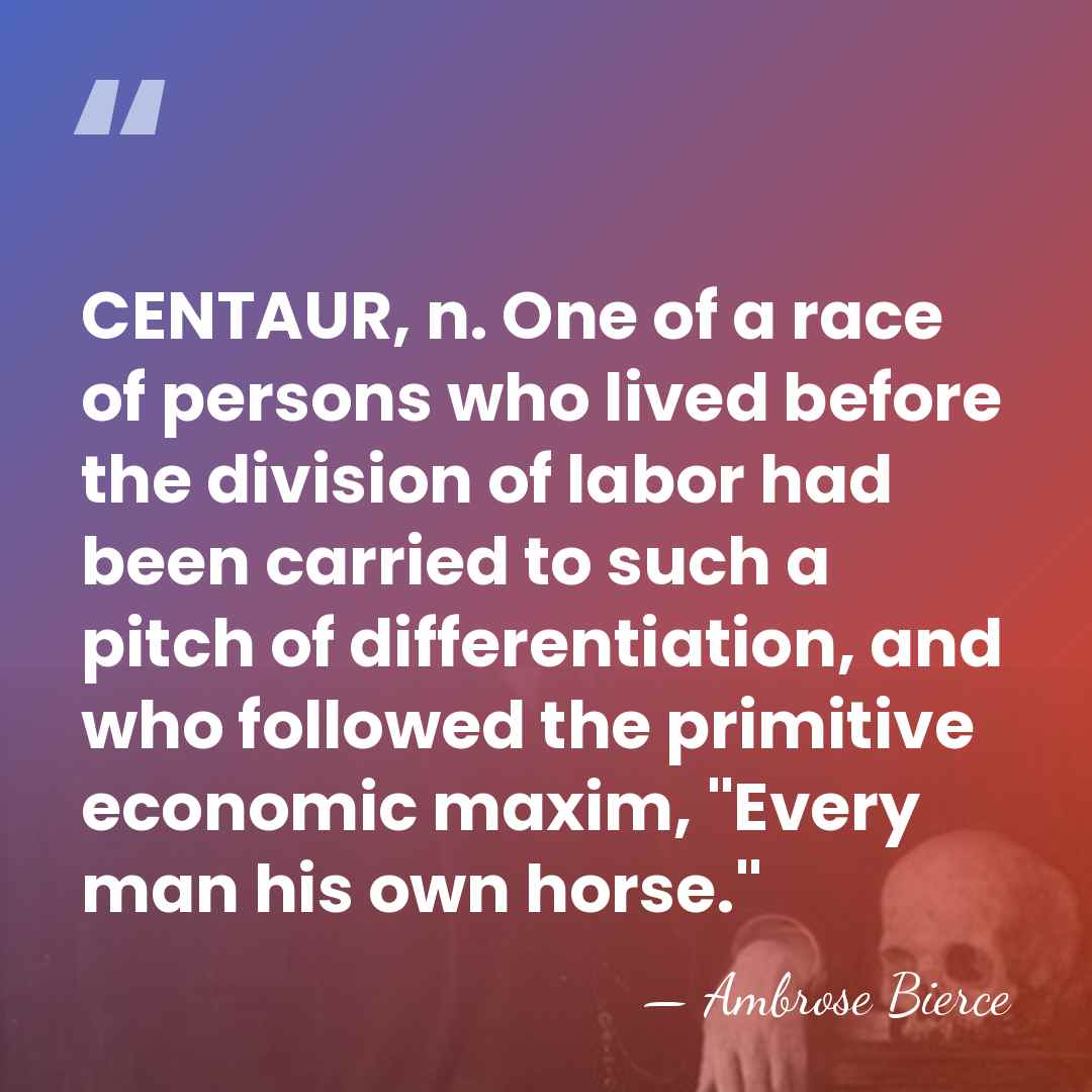 CENTAUR, n. One of a race of persons who lived before the&hellip; - Ambrose Bierce