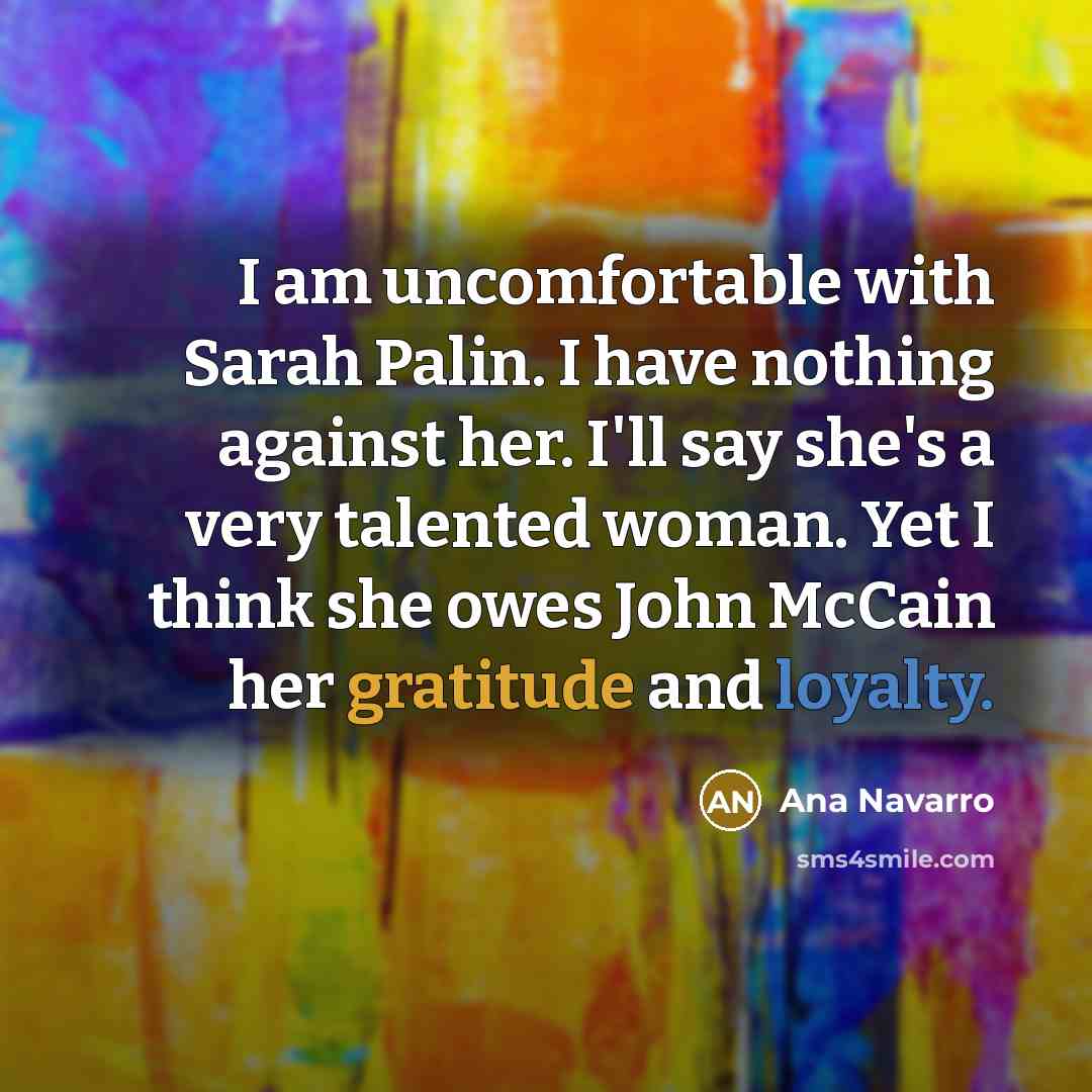“I am uncomfortable with Sarah Palin. I have nothing against…” quote by Ana Navarro
