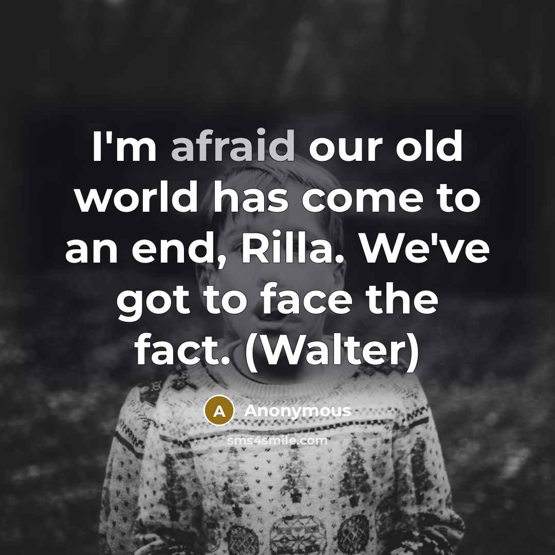 “I'm afraid our old world has come to an end, Rilla. We've got to face the fact. (Walter)” quote by Anonymous