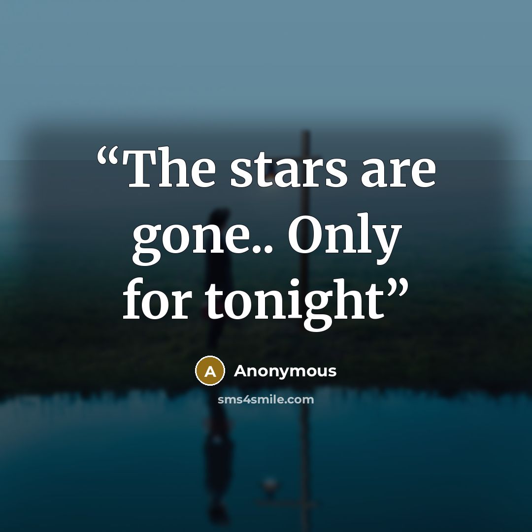 “The stars are gone.. Only for tonight” quote by Anonymous