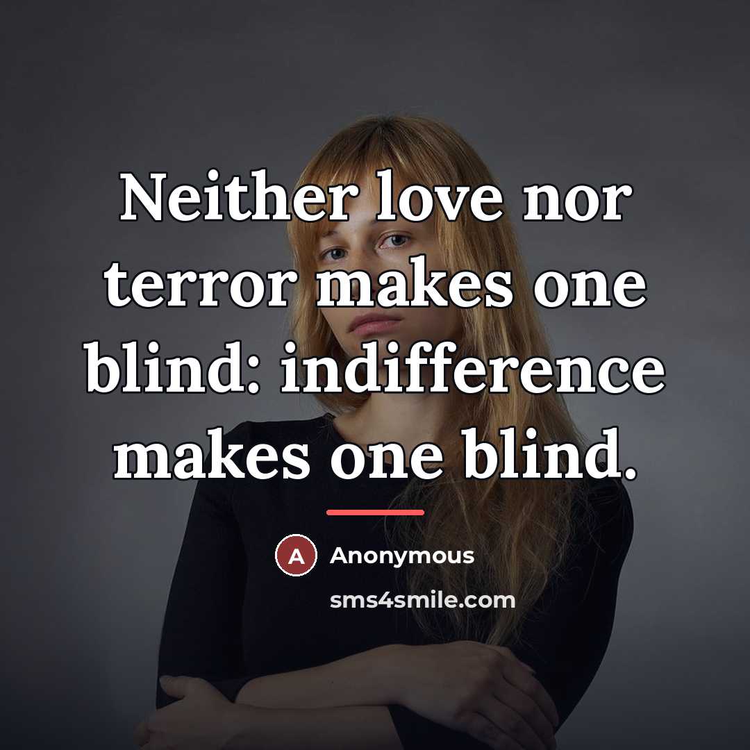 “Neither love nor terror makes one blind: indifference makes one…” quote by Anonymous
