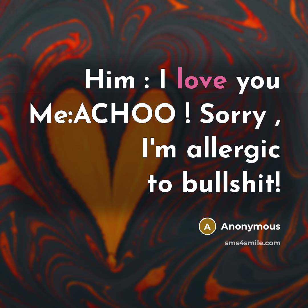 “Him : I love you Me:ACHOO ! Sorry , I'm…” quote by Anonymous