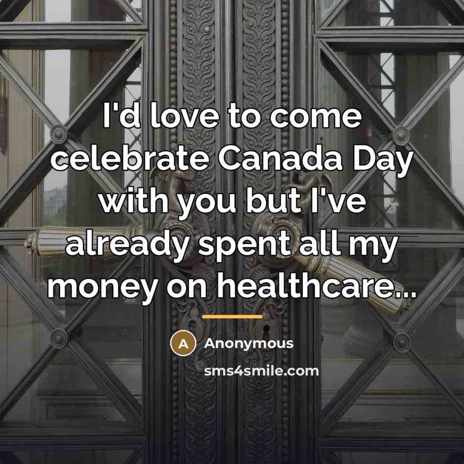 “I'd love to come celebrate Canada Day with you but…” quote by Anonymous