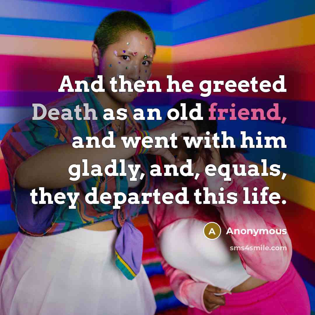 “And then he greeted Death as an old friend, and…” quote by Anonymous
