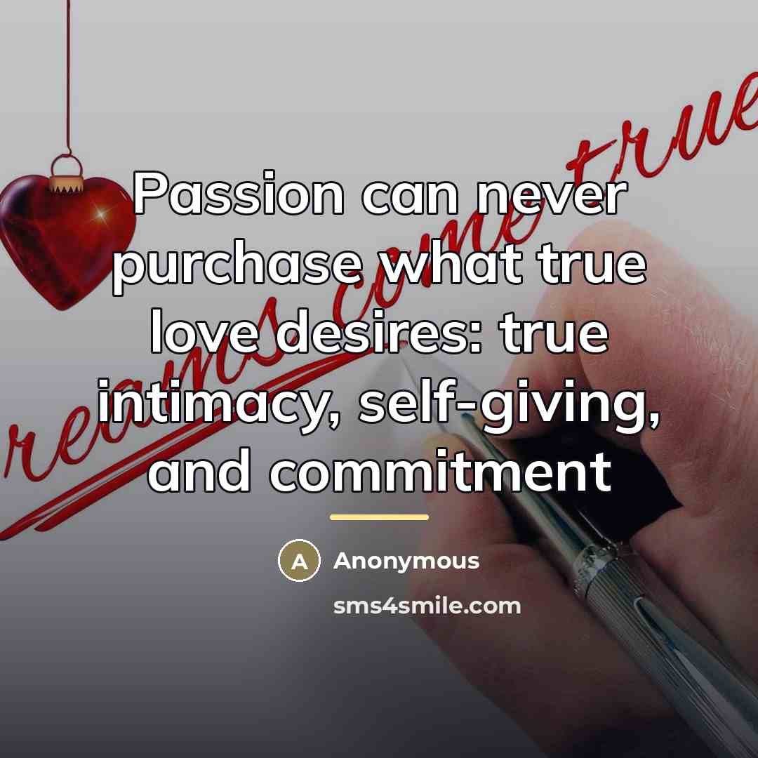 “Passion can never purchase what true love desires: true intimacy,…” quote by Anonymous