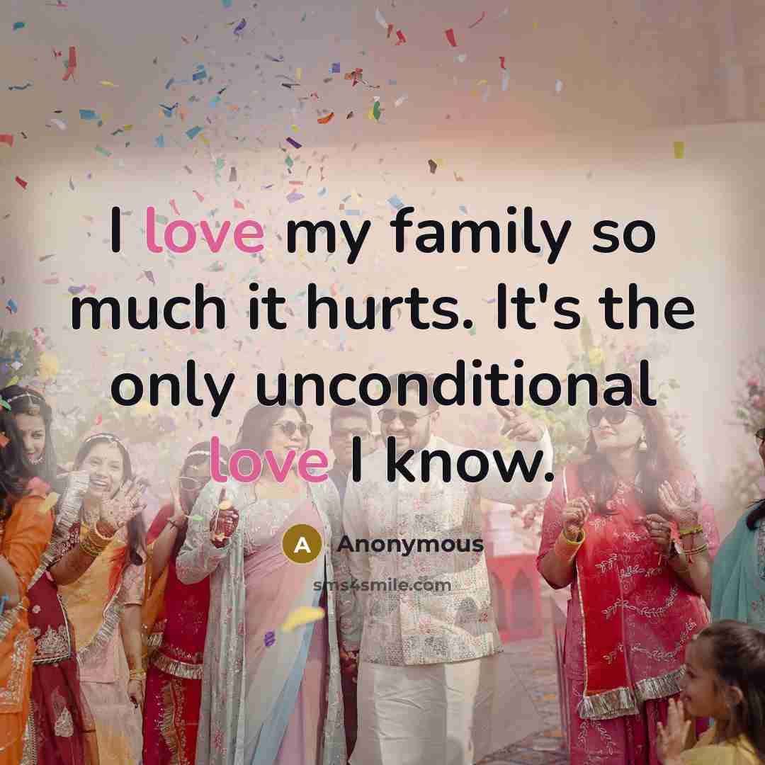 “I love my family so much it hurts. It's the…” quote by Anonymous