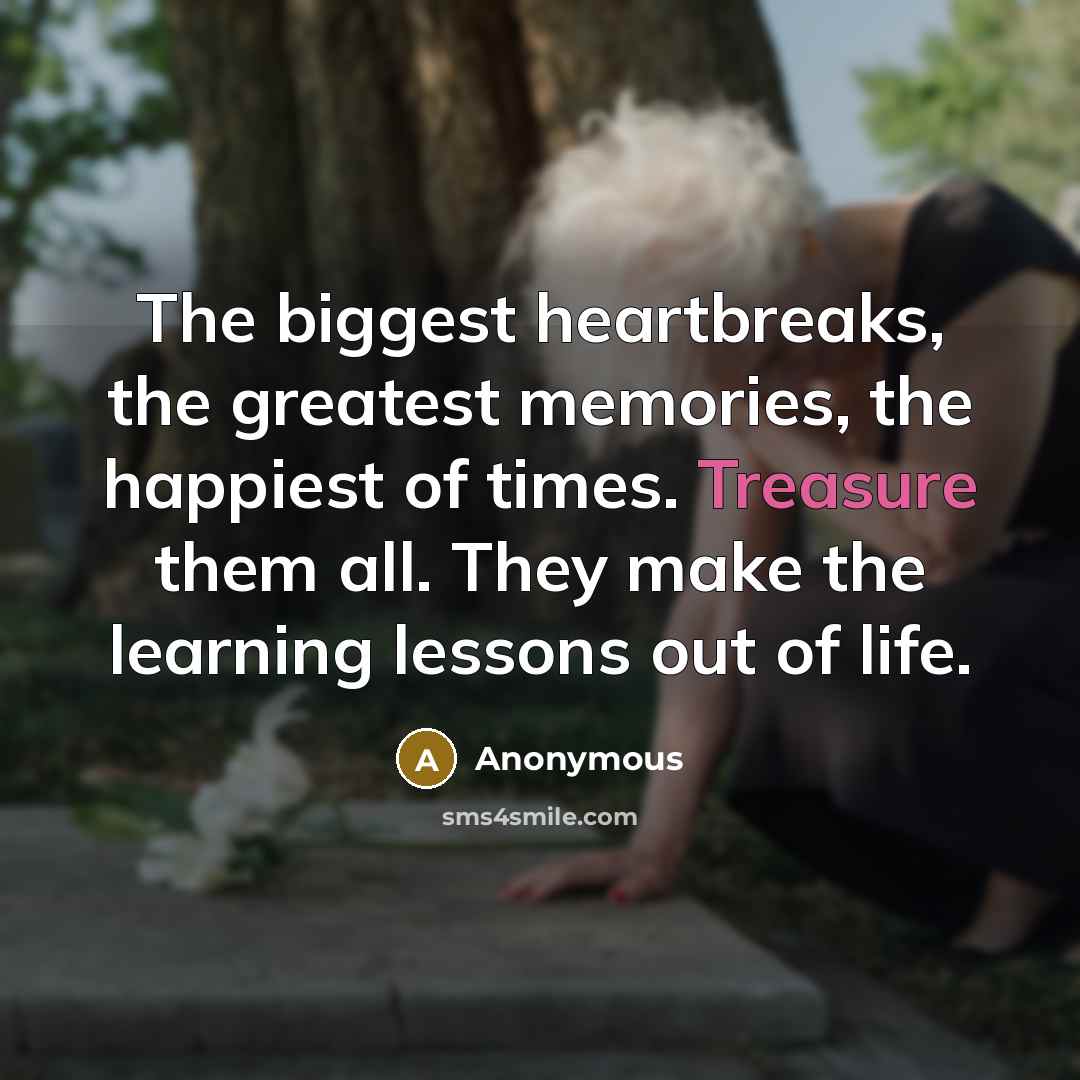 “The biggest heartbreaks, the greatest memories, the happiest of times.…” quote by Anonymous