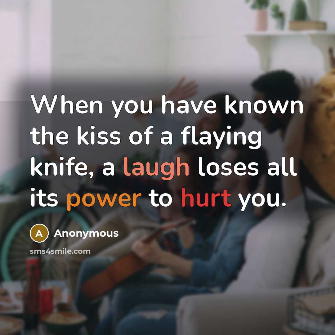 “When you have known the kiss of a flaying knife,…” quote by Anonymous