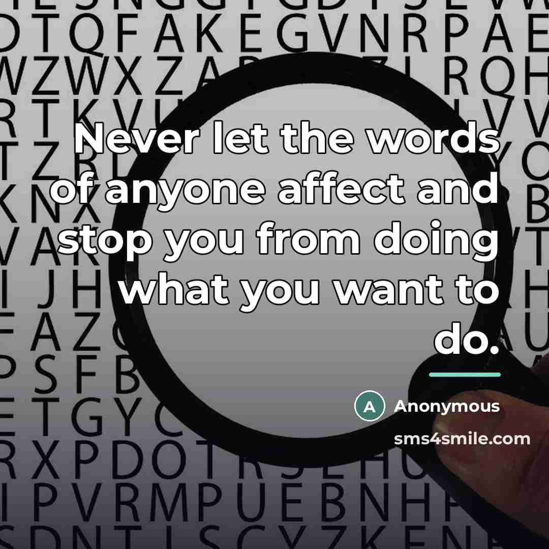“Never let the words of anyone affect and stop you…” quote by Anonymous