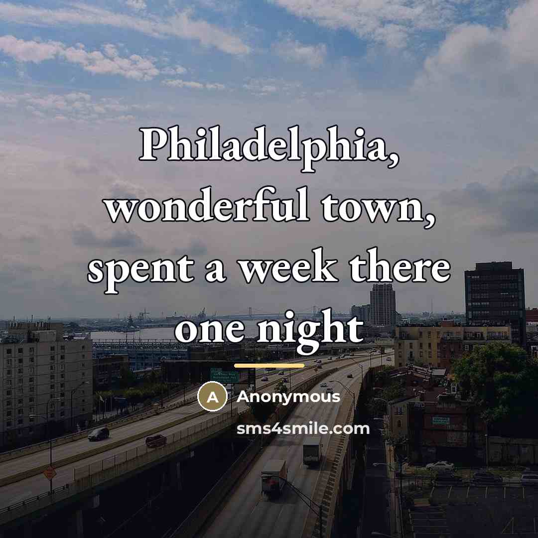“Philadelphia, wonderful town, spent a week there one night…” quote by Anonymous