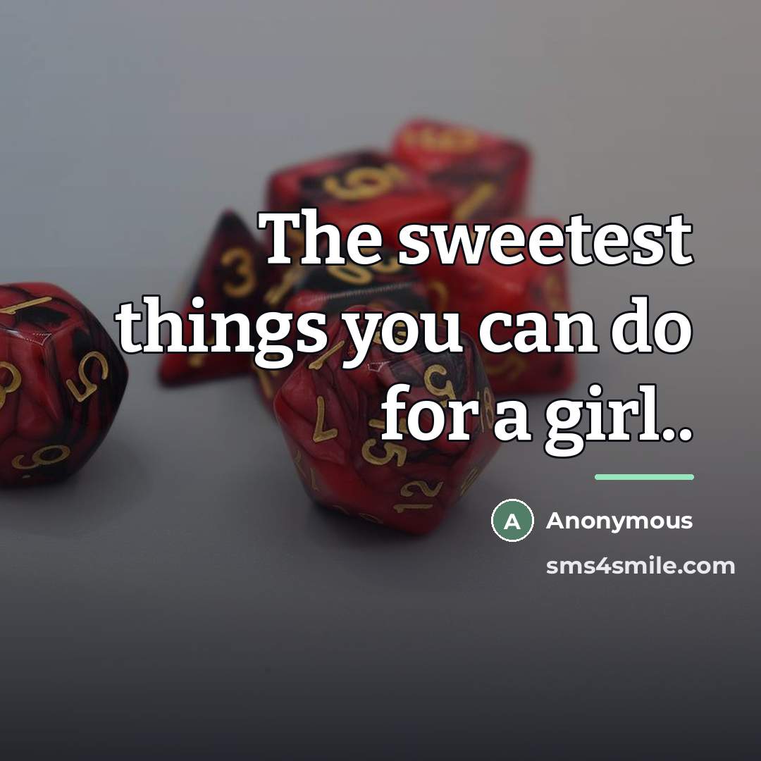 “The sweetest things you can do for a girl..…” quote by Anonymous