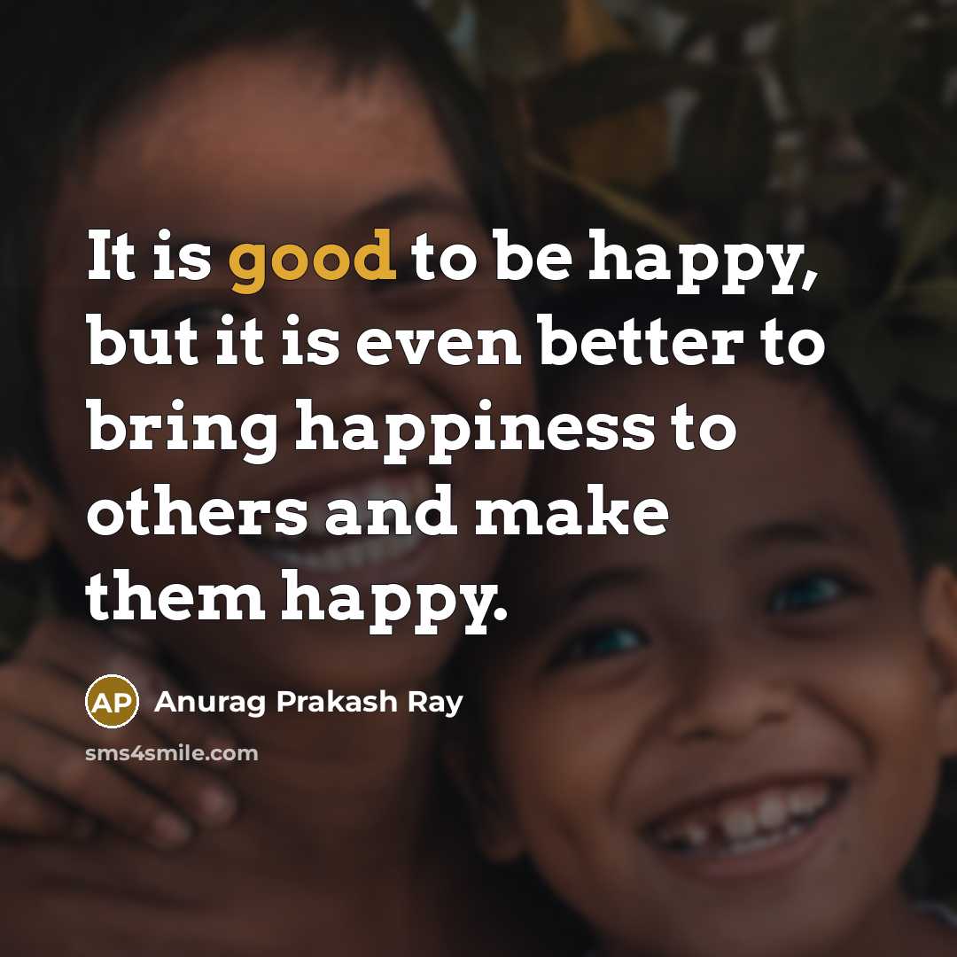 “It is good to be happy, but it is even…” quote by Anurag Prakash Ray