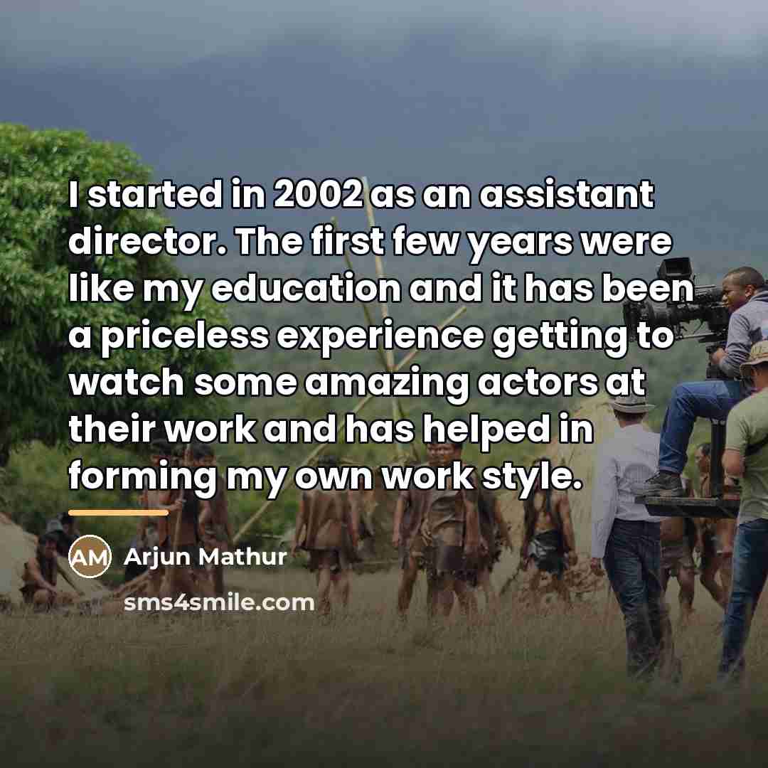“I started in 2002 as an assistant director. The first…” quote by Arjun Mathur
