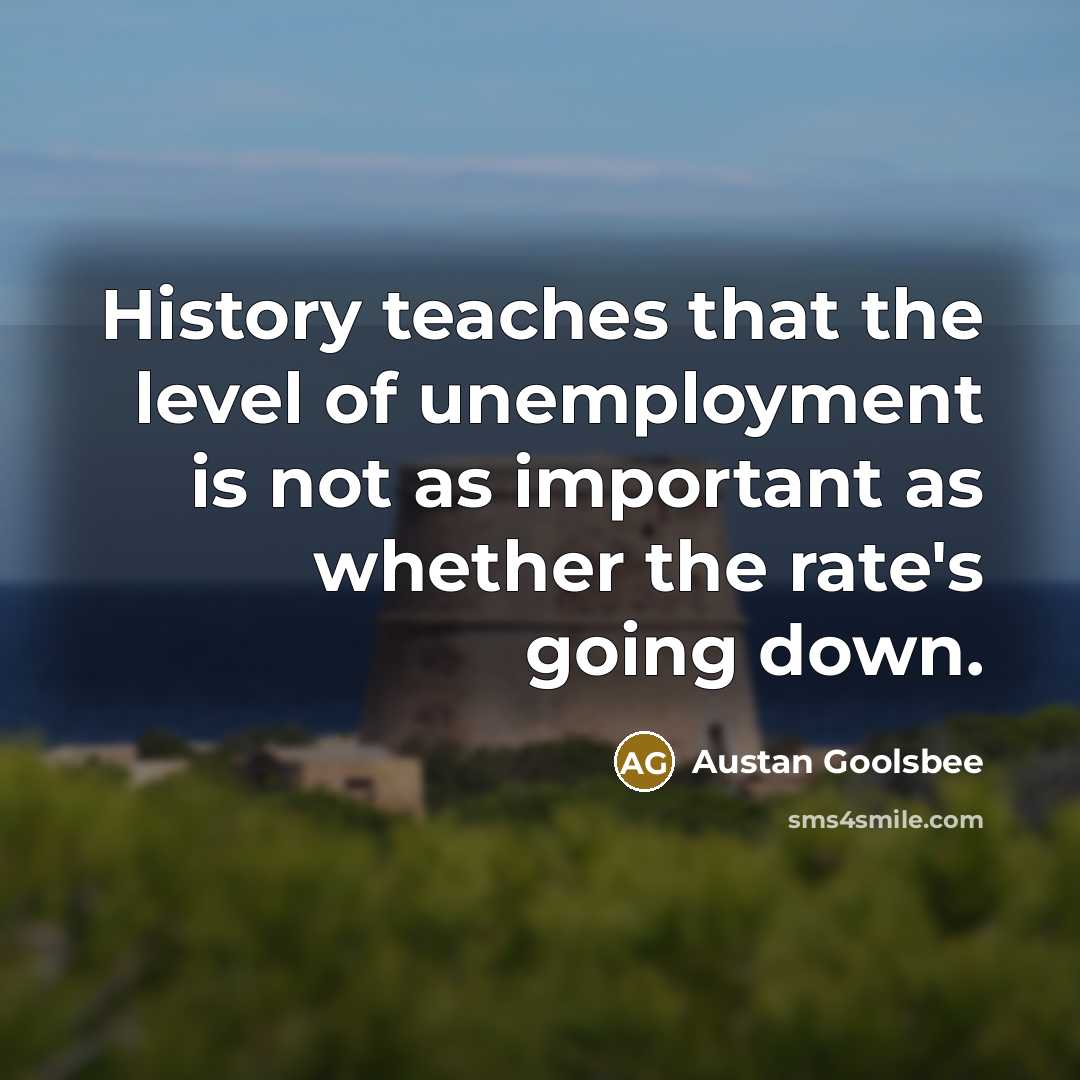 “History teaches that the level of unemployment is not as…” quote by Austan Goolsbee