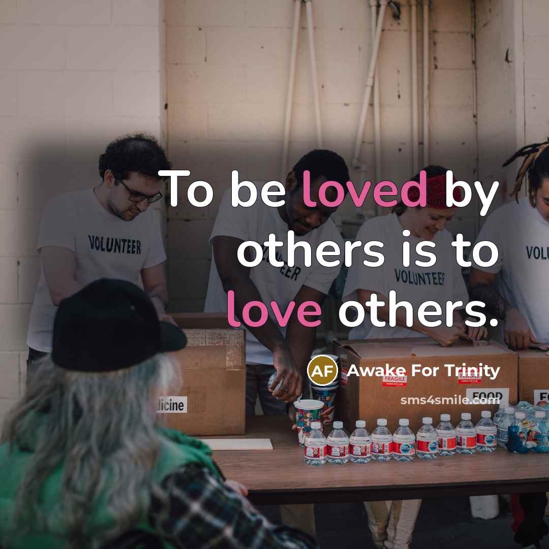 “To be loved by others is to love others.” quote by Awake For Trinity