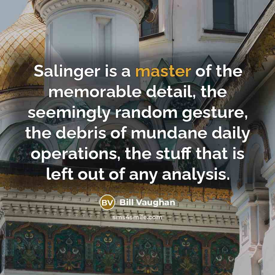 “Salinger is a master of the memorable detail, the seemingly…” quote by Bill Vaughan