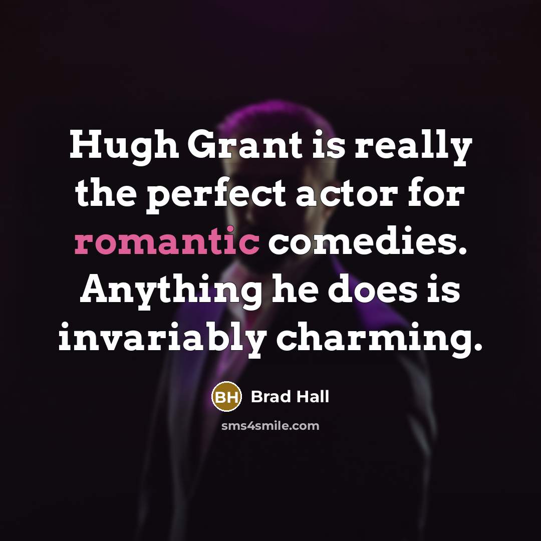“Hugh Grant is really the perfect actor for romantic comedies.…” quote by Brad Hall
