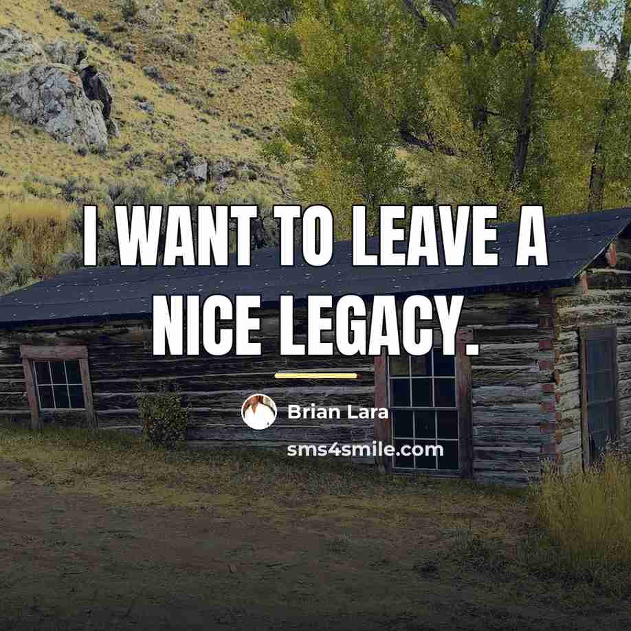 “I want to leave a nice legacy.…” quote by Brian Lara