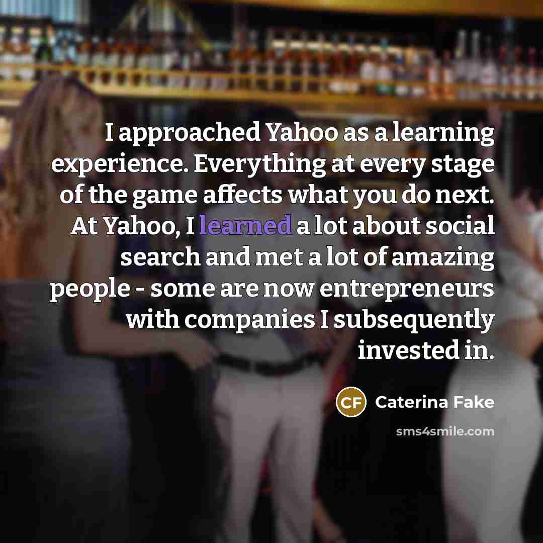 “I approached Yahoo as a learning experience. Everything at every…” quote by Caterina Fake