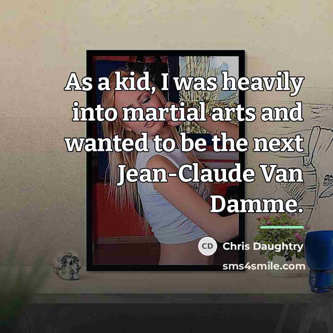 “As a kid, I was heavily into martial arts and…” quote by Chris Daughtry