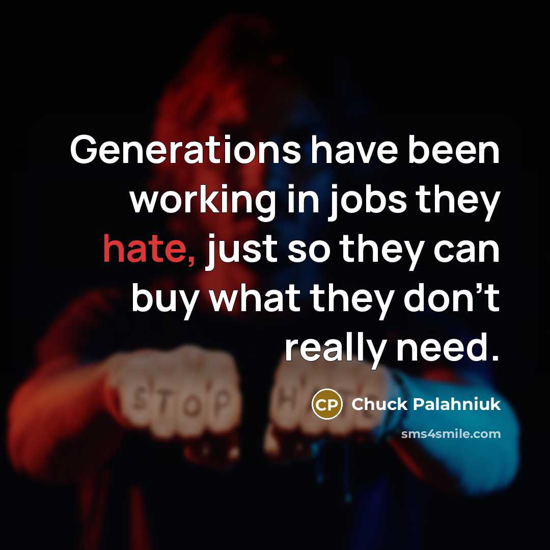 “Generations have been working in jobs they hate, just so…” quote by Chuck Palahniuk