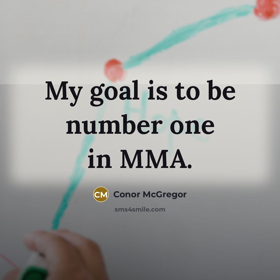 “My goal is to be number one in MMA.…” quote by Conor McGregor