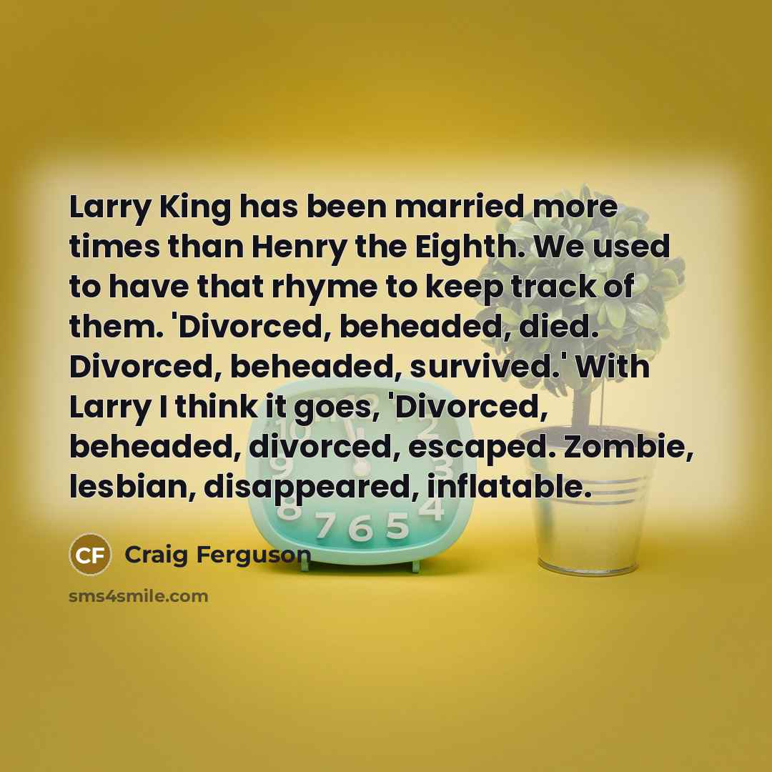 “Larry King has been married more times than Henry the…” quote by Craig Ferguson