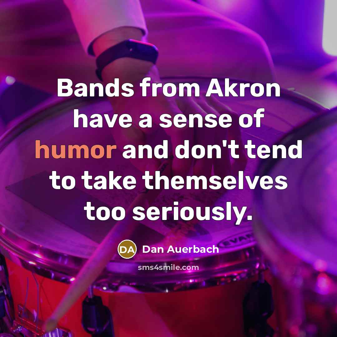 “Bands from Akron have a sense of humor and don't…” quote by Dan Auerbach
