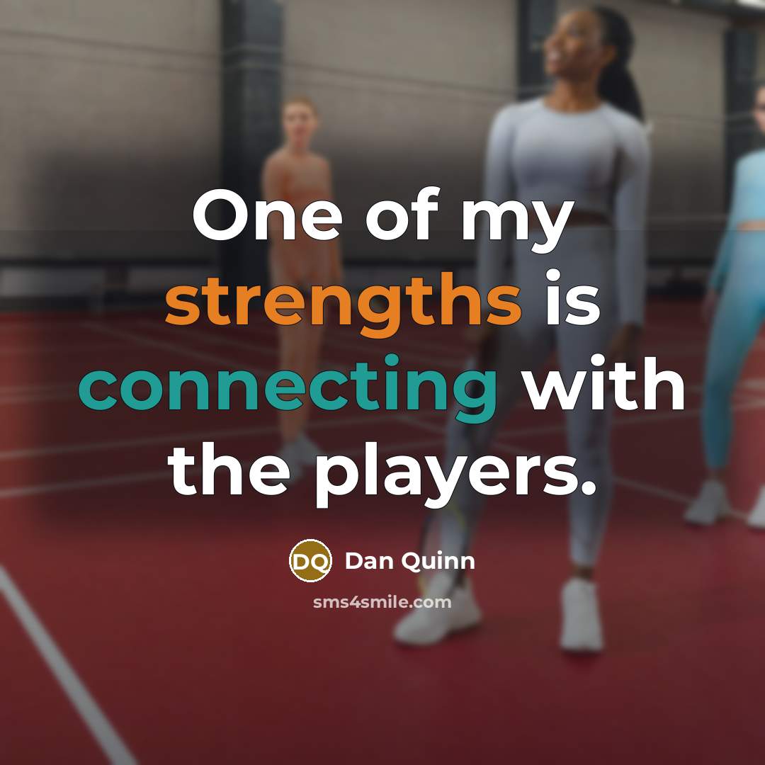 “One of my strengths is connecting with the players.…” quote by Dan Quinn