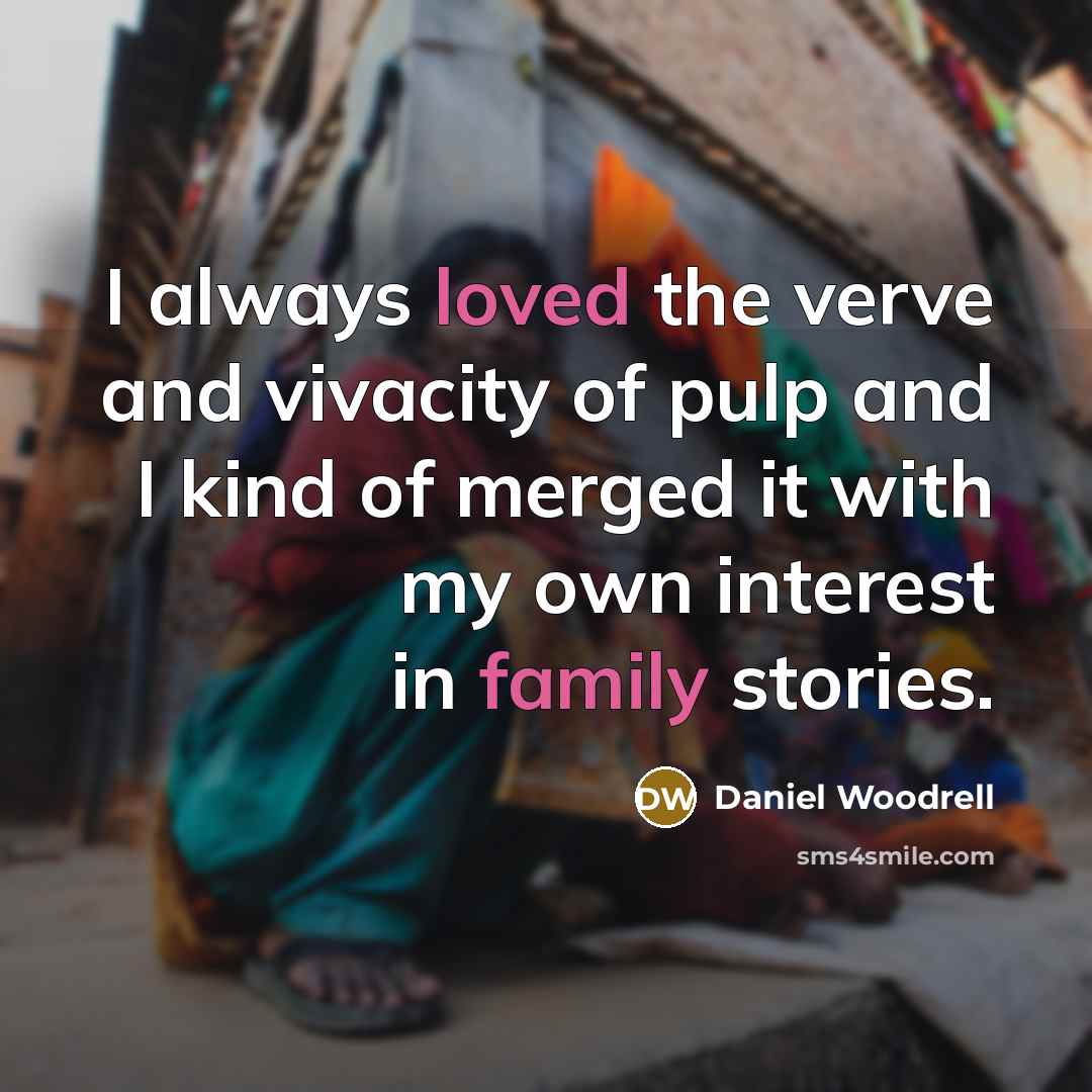 “I always loved the verve and vivacity of pulp and…” quote by Daniel Woodrell