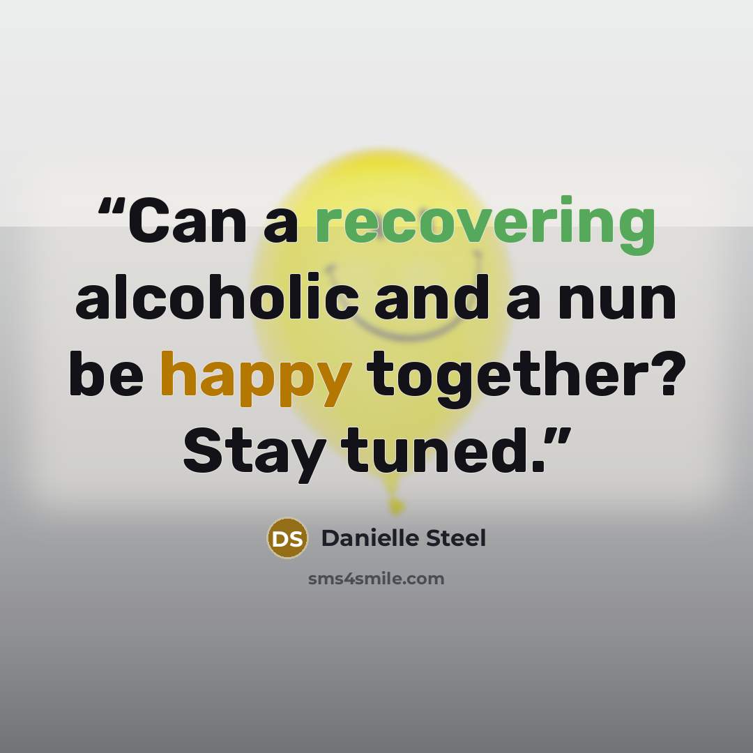 “Can a recovering alcoholic and a nun be happy together? Stay tuned.” quote by Danielle Steel