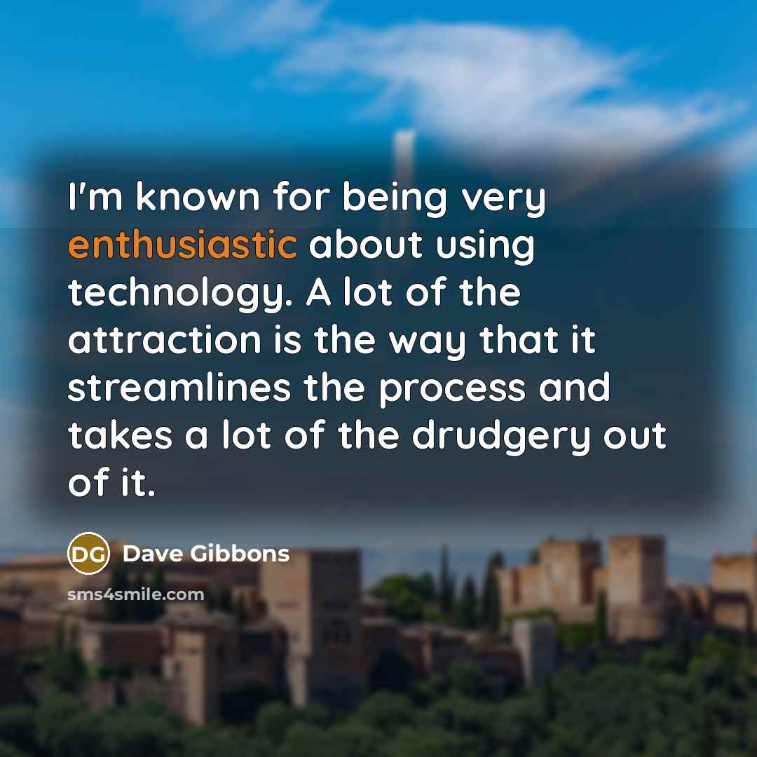 “I'm known for being very enthusiastic about using technology. A…” quote by Dave Gibbons