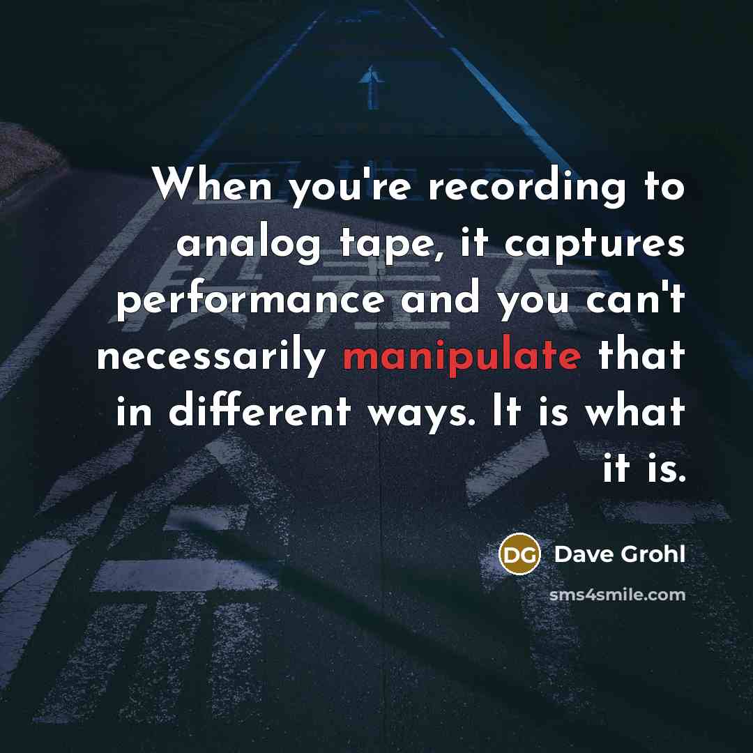 “When you're recording to analog tape, it captures performance and…” quote by Dave Grohl