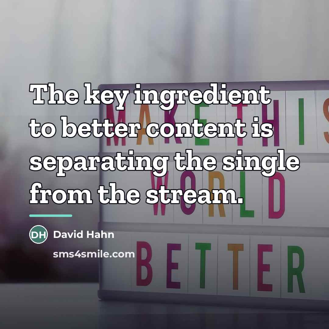 “The key ingredient to better content is separating the single…” quote by David Hahn